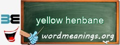 WordMeaning blackboard for yellow henbane